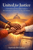 United for Justice: Contribution of Non-Dalit Leaders in Dr. Ambedkar's Mission for Social Justice B0GVW4439H Book Cover