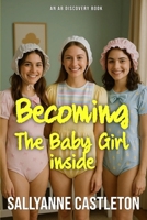Becoming The Baby Girl Inside: A coming of age LGBTQ sissy baby collection B0GPR2648L Book Cover