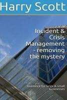Incident & Crisis Management - removing the mystery Guidance for large & small b 149368891X Book Cover