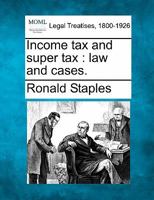 Income tax and super tax: law and cases. 1240129599 Book Cover