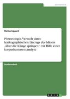 Phraseologie. Versuch eines lexikographischen Eintrags des Idioms "über die Klinge springen mit Hilfe einer korpusbasierten Analyse 3668270775 Book Cover