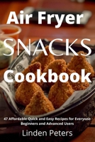 Air Fryer Snacks Cookbook: 47 Affordable Quick and Easy Recipes for Everyone Beginners and Advanced Users 1801206953 Book Cover