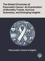 The Global Chronicles of Pancreatic Cancer: An Examination of Mortality Trends, Survival Outcomes, and Emerging Insights 1022905430 Book Cover