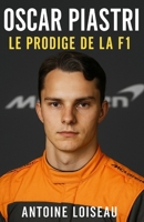 Oscar Piastri : Le Prodige de la F1: De Melbourne aux Grands Prix : La véritable histoire d’un champion discret, sa méthode, ses objectifs et ce qu’il ... pour réussir votre vie (French Edition) B0F9YM6HLF Book Cover