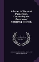 A Letter to Viscount Palmerston, Concerning the Question of Schleswig-Holstein 1347360611 Book Cover