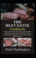 THE MEATEATER Cookbook: Beef, pork, lamb, and Veal are some of the Meat that can be cooked. With over (100) tried-and-true Recipes, you can be B093MQL6XZ Book Cover