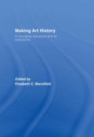 Making Art History: A Changing Discipline and its Institutions 0415372348 Book Cover