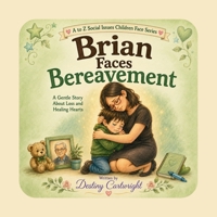 Brian Faces Bereavement: A Gentle Story About Loss and Healing Hearts. (A to Z Social Issues Children Face) B0H9D9YHLT Book Cover
