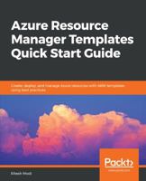 Azure Resource Manager Templates Quick Start Guide: Create, deploy, and manage Azure resources with ARM templates using best practices 1789803233 Book Cover