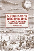 A Permanent Beginning: Nachman of Braslav and Jewish Literary Modernity 143847766X Book Cover