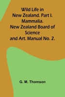 Wild Life in New Zealand. Part I. Mammalia. New Zealand Board of Science and Art. Manual No. 2. 9368398348 Book Cover
