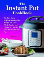 The Instant Pot Cookbook: The Best Easy, Delicious and Healthy Recipes for Your Whole Family and Friends to Cook in Your Electric Instant Pot 1729127681 Book Cover