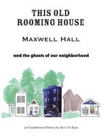 This Old Rooming House: Maxwell Hall and the ghosts of our neighborhood an Unauthorized History by 1544870906 Book Cover