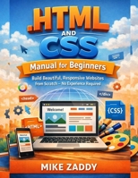 HTML and CSS Manual for Beginners: Build Beautiful, Responsive Websites from Scratch – No Experience Required B0GMW6VDY8 Book Cover