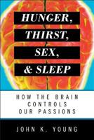Hunger, Thirst, Sex, and Sleep: How the Brain Controls Our Passions 1442218231 Book Cover