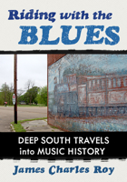 Riding with the Blues: Deep South Travels into Music History 1476697078 Book Cover