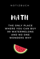NOTIZBUCH MATHS THE ONLY PLACE WHERE YOU CAN BUY 99 WATERMELONS: A5 Studienplaner zum Mathematik Studium | Notizbuch für Mathematiker | witziger ... Mathe | Semesterplaner (German Edition) 1694299155 Book Cover