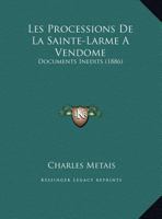 Les Processions De La Sainte-Larme A Vendome: Documents Inedits (1886) 1149050446 Book Cover