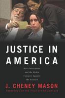 Justice in America: How the Media and Prosecutors Stack the Deck Against the Accused 0991193873 Book Cover