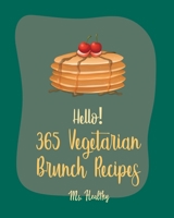 Hello! 365 Vegetarian Brunch Recipes: Best Vegetarian Brunch Cookbook Ever For Beginners [Frittata Recipes, French Toast Book, Apple Cider Cookbook, Fruit Pie Cookbook, Pancake & Waffle Book] [Book 1] B0858T5SF5 Book Cover