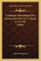 Catalogue Thematique Des Oeuvres De Chr. W. V. Gluck, 1714-1787 (1904) 1168091071 Book Cover
