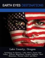 Lake County, Oregon: Including Its History, Lake Abert, Goose Lake Valley, Warner Mountains, Oregon Outback, Hart Mountain, Warner Lakes 1249236576 Book Cover