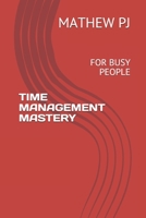 TIME MANAGEMENT MASTERY: FOR BUSY PEOPLE B08KH3RXT6 Book Cover