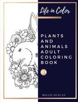 PLANTS AND ANIMALS ADULT COLORING BOOK (Book 10): Plants and Animals Coloring Book for Adults - 40+ Premium Coloring Patterns (Life in Color Series) 1077838972 Book Cover