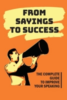 From Sayings To Success: The Complete Guide To Improve Your Speaking: Effective Speaking Skills B09BLY7C2M Book Cover