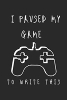 I PAUSED MY GAMES TO WRITE THIS: 6x9 Lined Blank Funny gifts for gamers Notebook & Journal 120 pages,Awesome Happy birthday sketchbook, original gift for Gamers and game lovers 1676315500 Book Cover