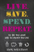 Live. Save. Spend. Repeat.: The Life You Want with the Money You Have 0736970886 Book Cover