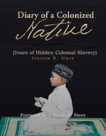 Diary of a Colonized Native: (years of Hidden Colonial Slavery) 1543743269 Book Cover