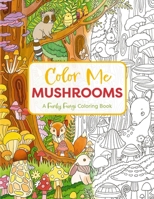 Color Me Mushrooms: A Funky Fungi Coloring Book 1400341442 Book Cover