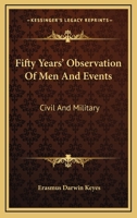 Fifty Years' Observation Of Men And Events: Civil And Military 1163125733 Book Cover