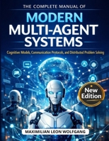 The Complete Manual of Modern Multi-Agent Systems: Cognitive Models, Communication Protocols, and Distributed Problem Solving B0GQ6MYM17 Book Cover