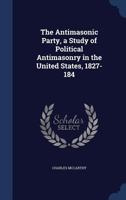 The Antimasonic Party, a study of political antimasonry in the United States, 1827-1840 1165092115 Book Cover