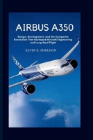 Airbus A350: Design, Development, and the Composite Revolution That Reshaped Aircraft Engineering and Long-Haul Flight B0GFDBVPZS Book Cover