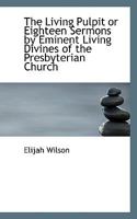 The Living Pulpit, or, Eighteen Sermons by Eminent Living Divines of the Presbyterian Church 1363597698 Book Cover