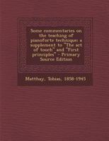 Some Commentaries on the Teaching of Pianoforte Technique; a Supplement to The Act of Touch and First Principles 1014367352 Book Cover