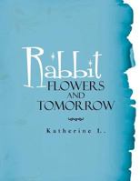 Rabbit, Flowers, and Tomorrow 1483601943 Book Cover