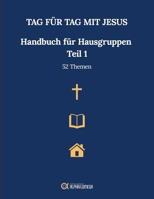 Handbuch für Hauskreise – Teil 1: 52 biblische Themen für geistliches Wachstum, Gemeinschaft, Bibelstudium und Jüngerschaft ("Tag für Tag mit Jesus" Handbuch für Hausgruppen) (German Edition) B0FN7Z6MT9 Book Cover