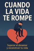 Cuando la vida te rompe (Spanish Edition) B0G75TK657 Book Cover