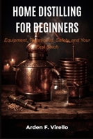 HOME DISTILLING FOR BEGINNERS: Equipment, Techniques, Safety, and Your First Batch B0GTNFH9D6 Book Cover