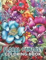 Floral Fantasy Coloring Book: Stress Relief And Relaxation Coloring Pages B0CTMMP6SS Book Cover