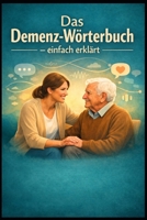 Das Demenz-Wörterbuch einfach erklärt: Verhalten verstehen – Konflikte lösen. Der praktische Dolmetscher für Angehörige und Pflegekräfte. Wie Sie die ... Lernen - Pflegeausbildung) (German Edition) B0H239624P Book Cover