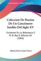 Coleccion De Poesias De Un Cancionero Inedito Del Siglo XV: Existente En La Biblioteca S. M. El Rey D. Alfonso XII (1884) 1246702460 Book Cover