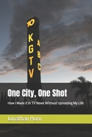 One City, One Shot: How I made it in TV news without uprooting my life B0FCDPBP46 Book Cover