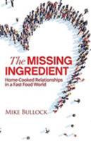 The Missing Ingredient: Home Cooked Relationships In A Fast Food World (Hacking the Darkness) 1640853480 Book Cover