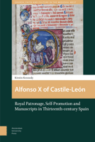 Alfonso X of Castile-Le�n: Royal Patronage, Self-Promotion and Manuscripts in Thirteenth-Century Spain 9462988978 Book Cover