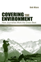 Covering the Environment: How Journalists Work the Green Beat (Lea's Communication) 0805857699 Book Cover